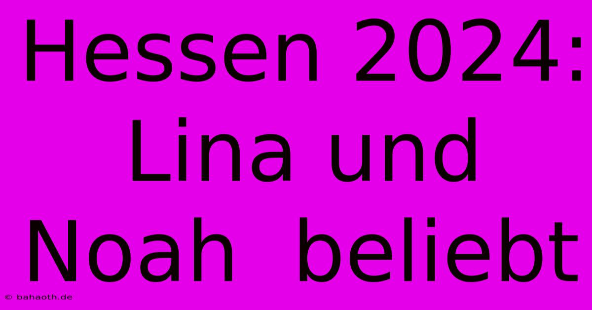 Hessen 2024:  Lina Und Noah  Beliebt