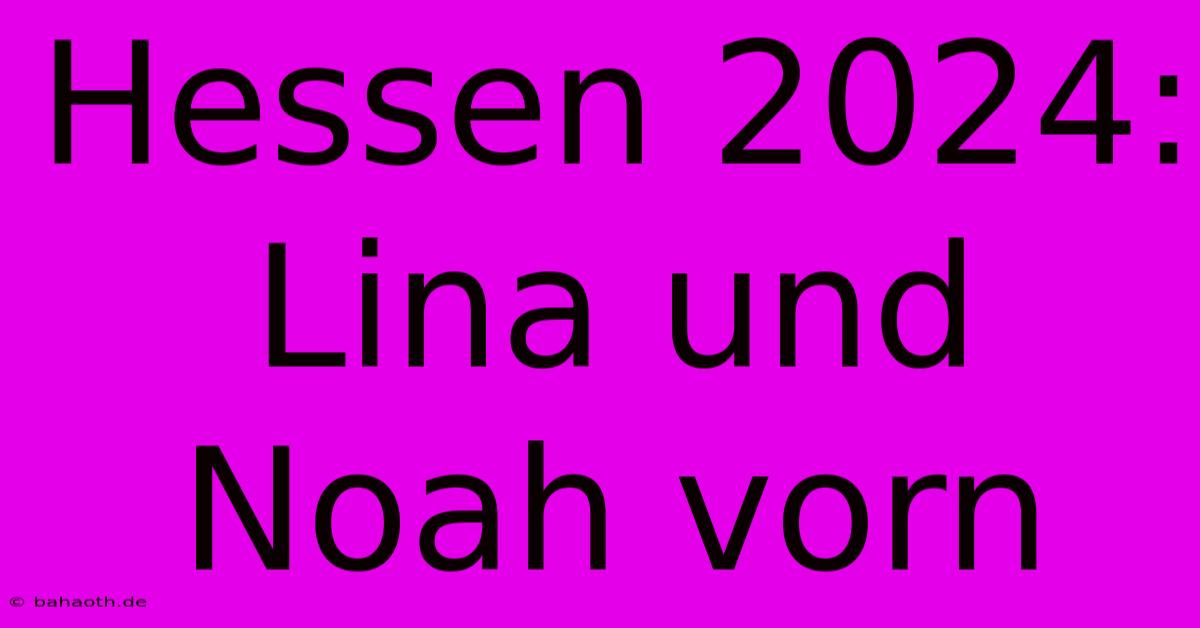 Hessen 2024: Lina Und Noah Vorn