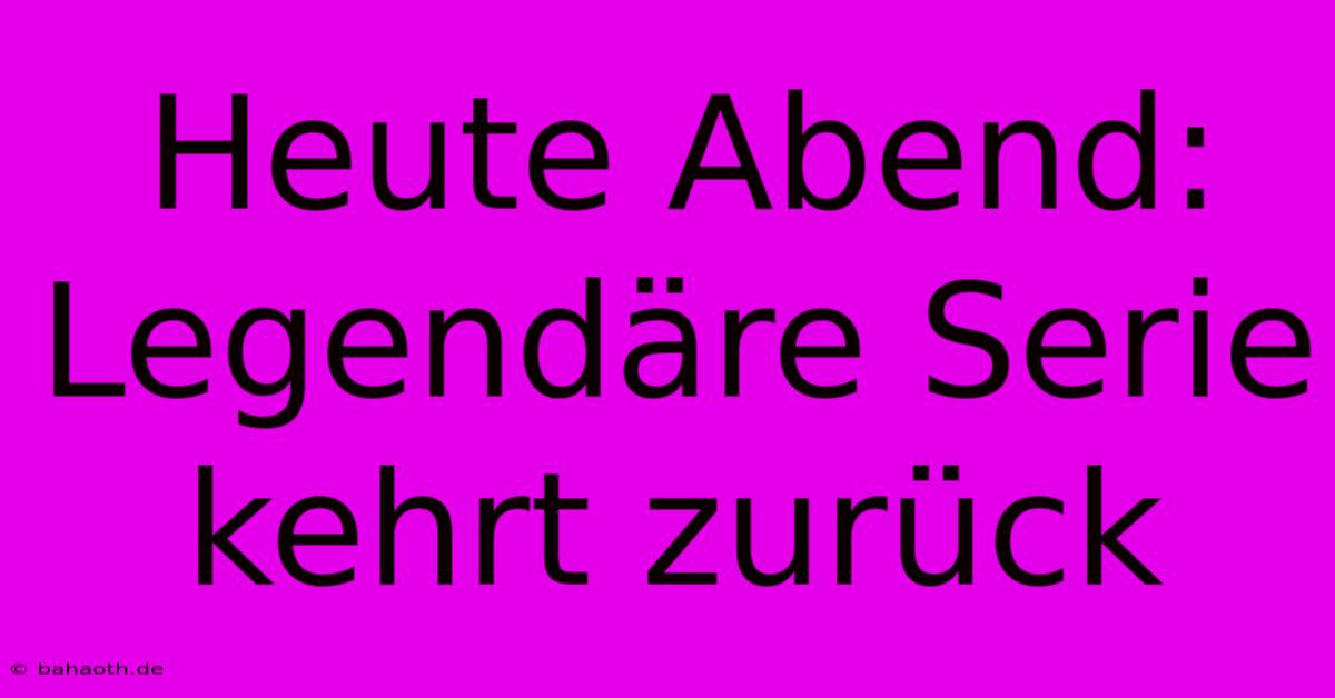 Heute Abend: Legendäre Serie Kehrt Zurück