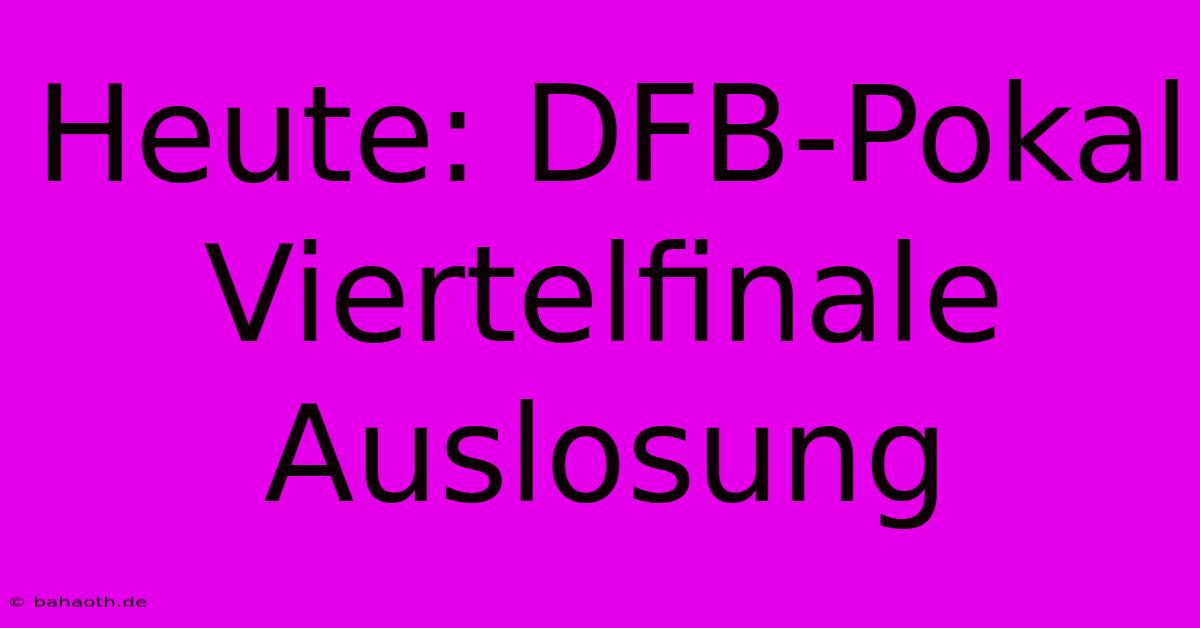 Heute: DFB-Pokal Viertelfinale Auslosung