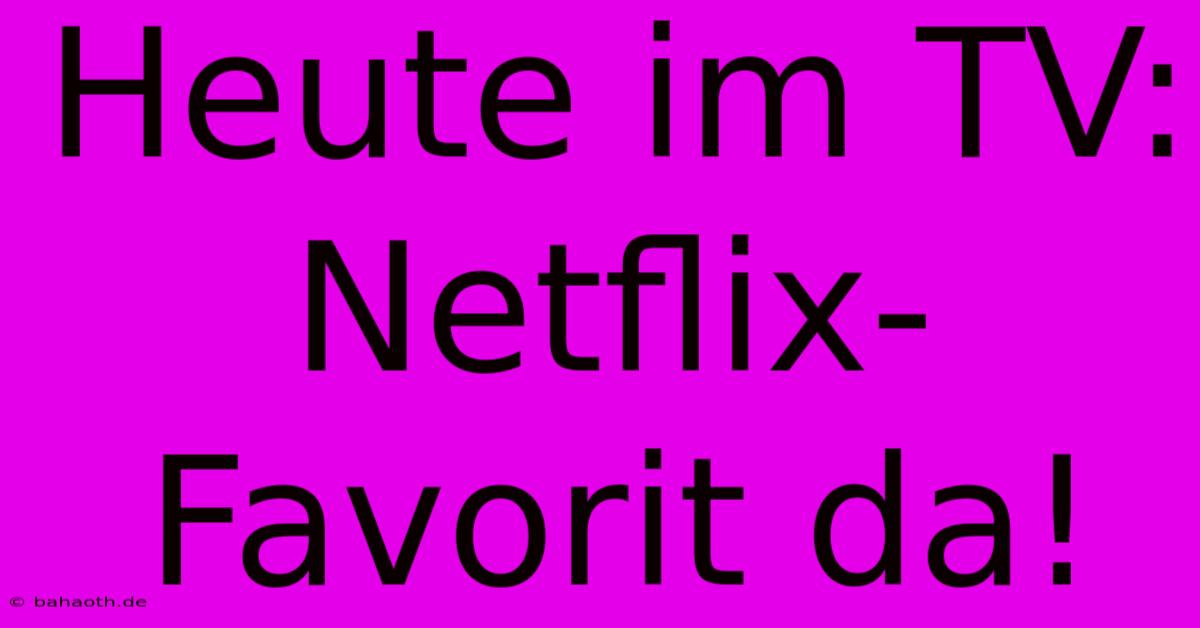 Heute Im TV: Netflix-Favorit Da!