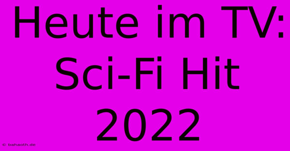 Heute Im TV: Sci-Fi Hit 2022