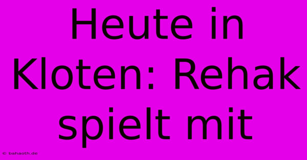 Heute In Kloten: Rehak Spielt Mit