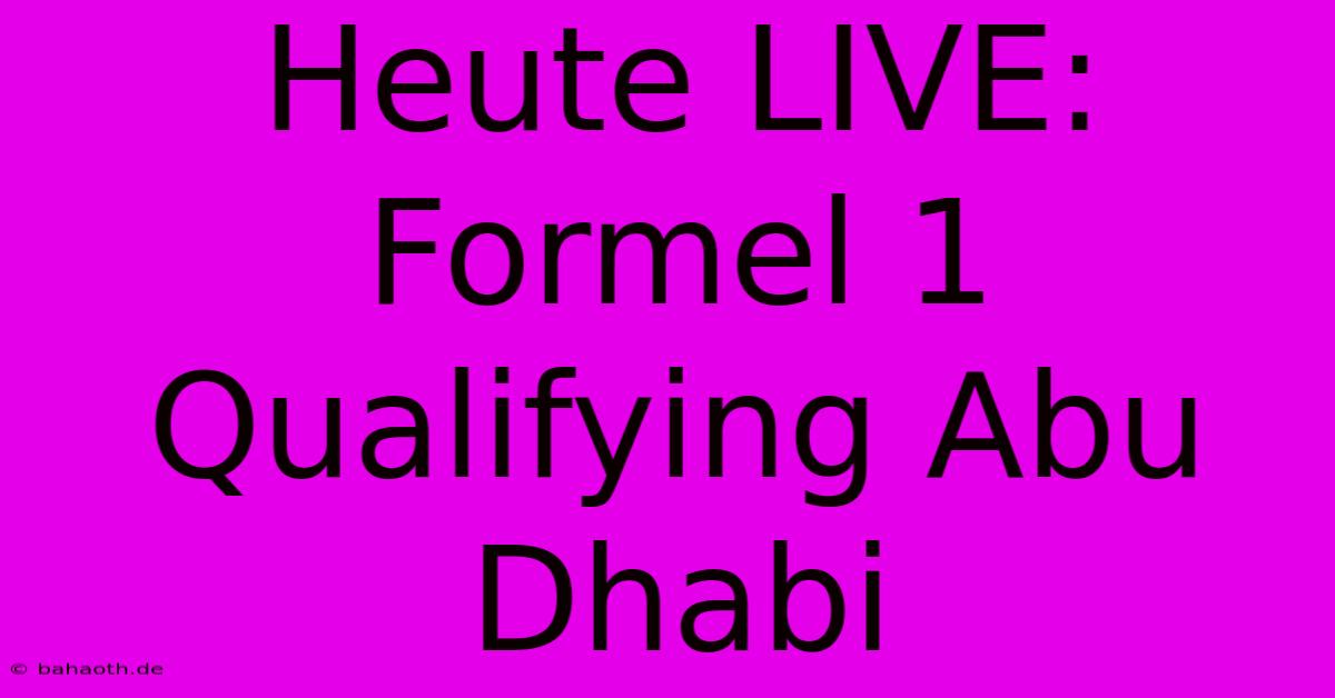 Heute LIVE: Formel 1 Qualifying Abu Dhabi