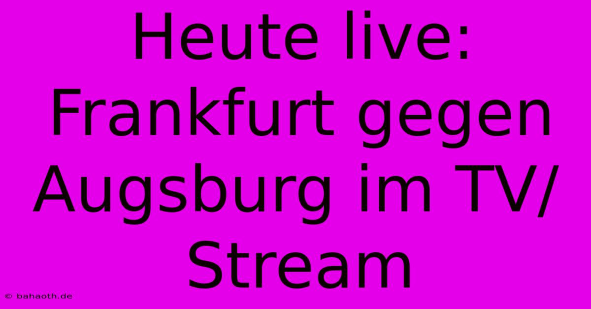 Heute Live: Frankfurt Gegen Augsburg Im TV/Stream