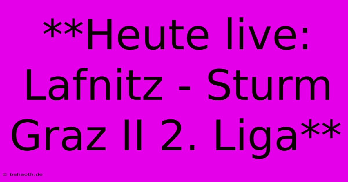 **Heute Live: Lafnitz - Sturm Graz II 2. Liga**