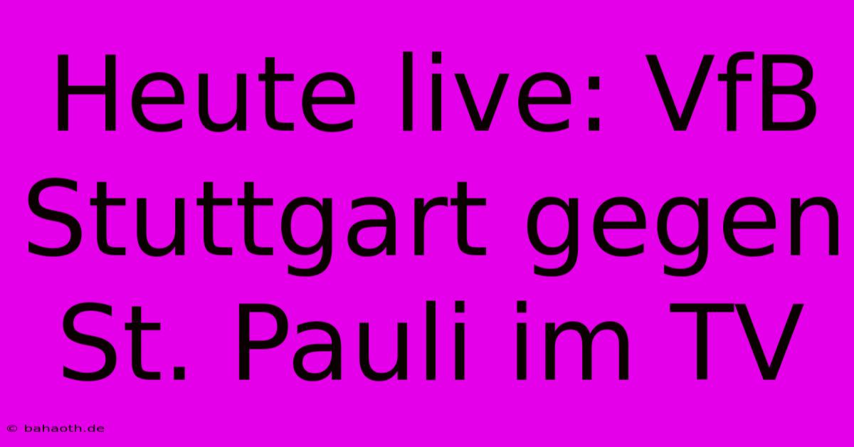 Heute Live: VfB Stuttgart Gegen St. Pauli Im TV