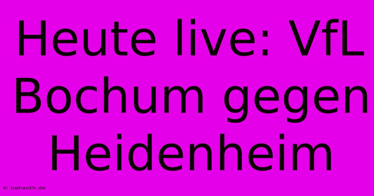 Heute Live: VfL Bochum Gegen Heidenheim