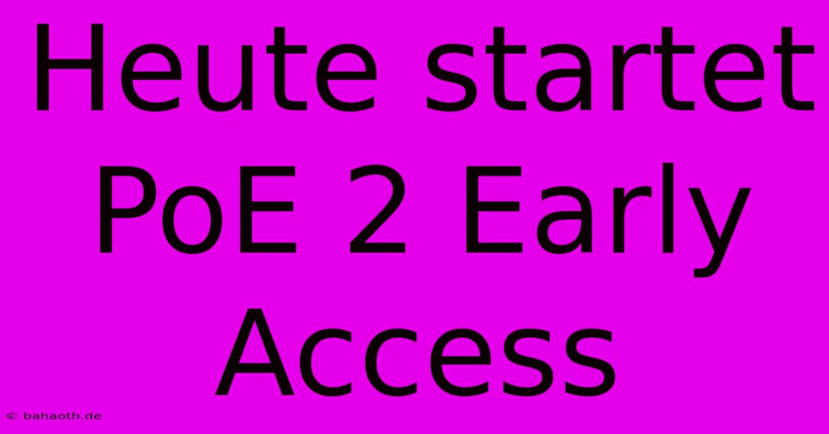 Heute Startet PoE 2 Early Access