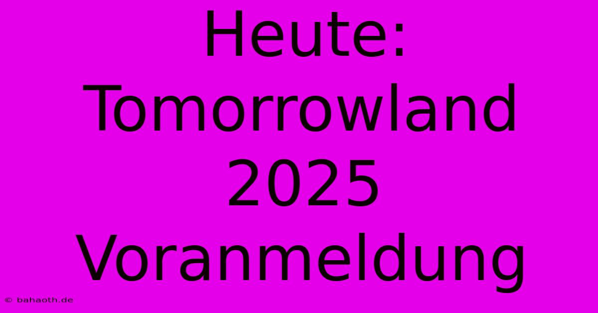 Heute: Tomorrowland 2025 Voranmeldung