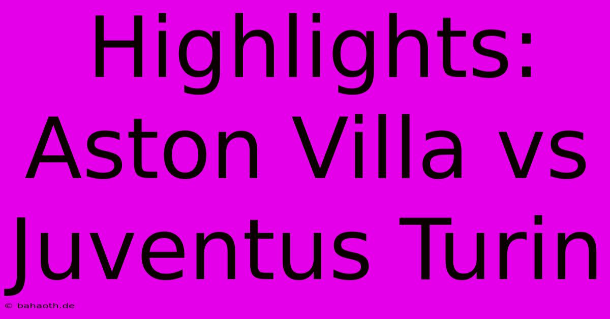 Highlights: Aston Villa Vs Juventus Turin