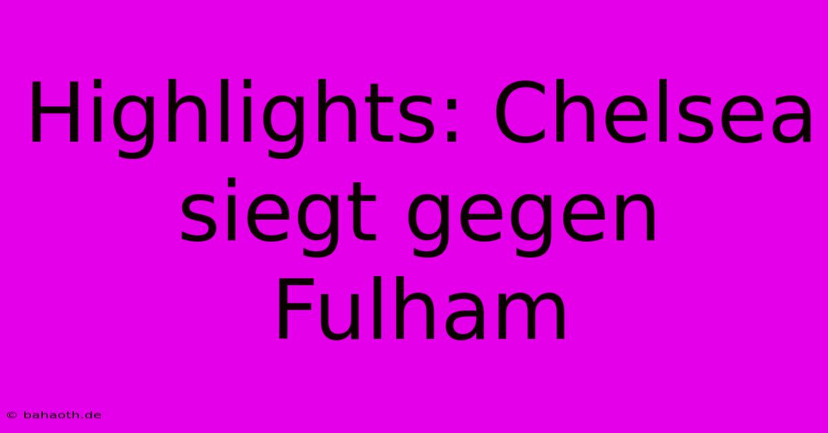 Highlights: Chelsea Siegt Gegen Fulham