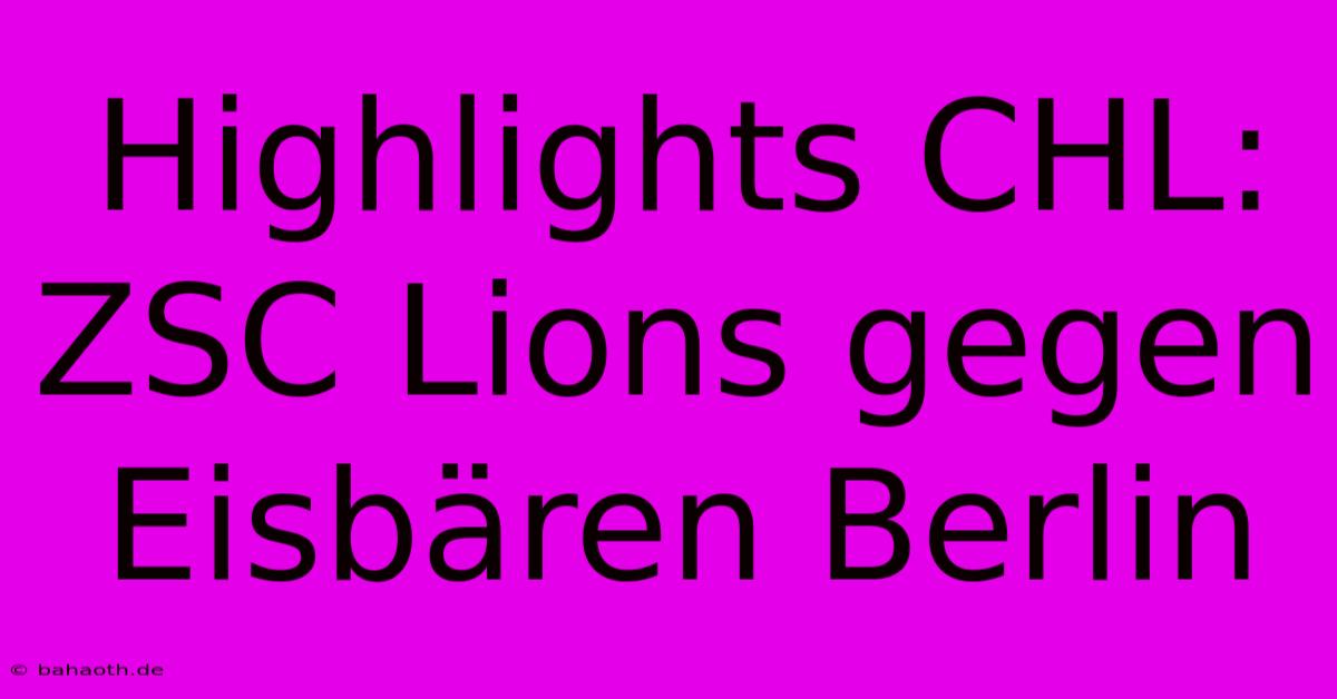 Highlights CHL: ZSC Lions Gegen Eisbären Berlin