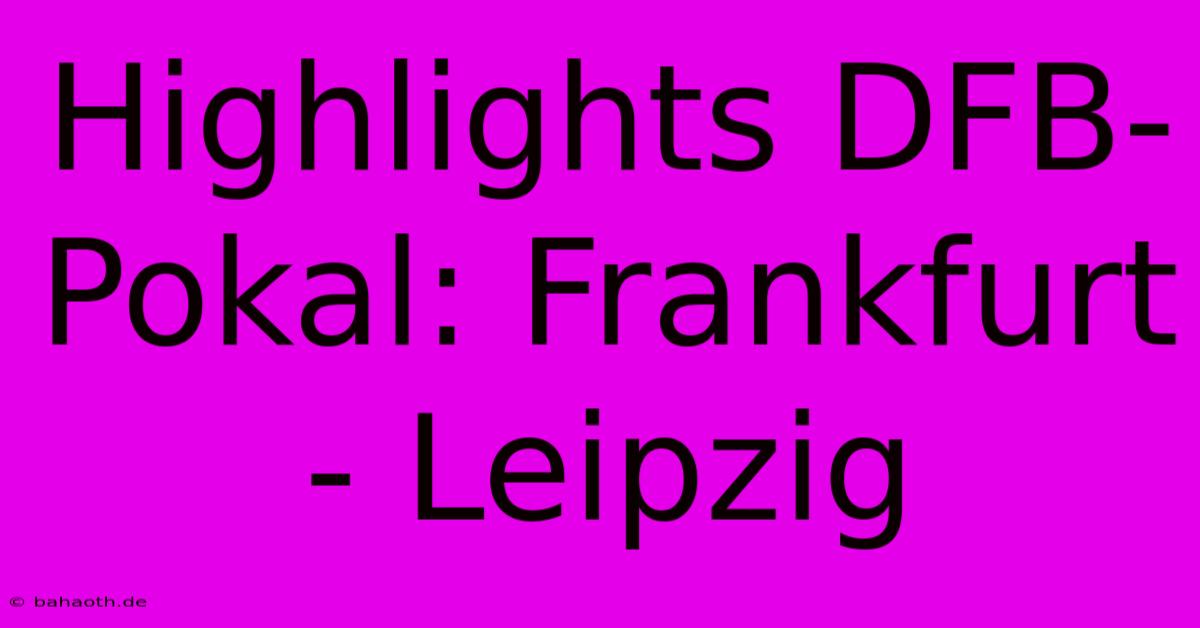 Highlights DFB-Pokal: Frankfurt - Leipzig