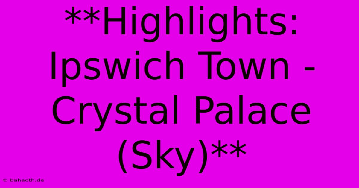 **Highlights: Ipswich Town - Crystal Palace (Sky)**