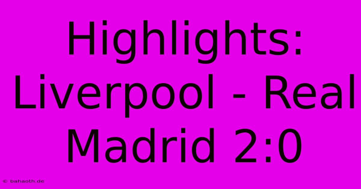 Highlights: Liverpool - Real Madrid 2:0