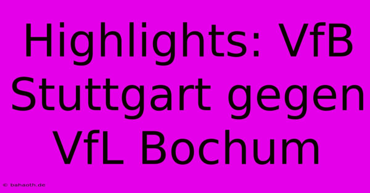 Highlights: VfB Stuttgart Gegen VfL Bochum