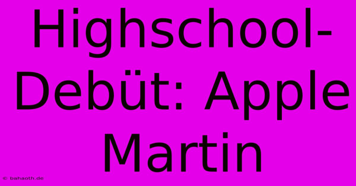 Highschool-Debüt: Apple Martin