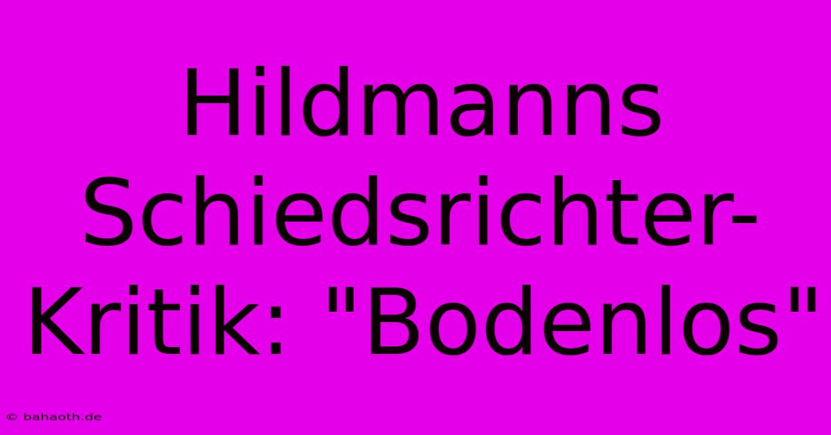 Hildmanns Schiedsrichter-Kritik: 