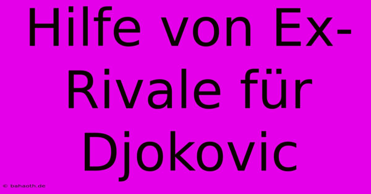 Hilfe Von Ex-Rivale Für Djokovic