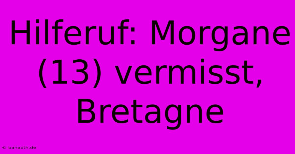 Hilferuf: Morgane (13) Vermisst, Bretagne