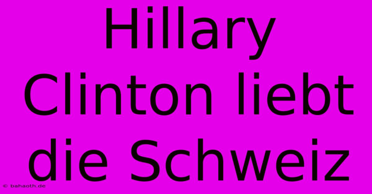 Hillary Clinton Liebt Die Schweiz