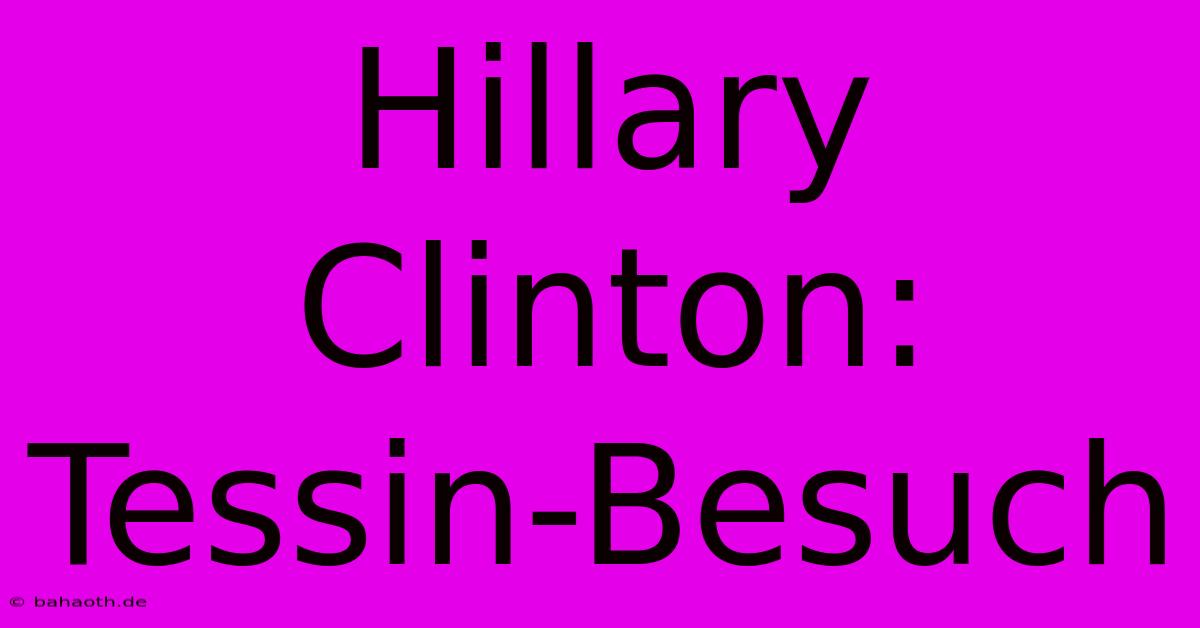 Hillary Clinton: Tessin-Besuch