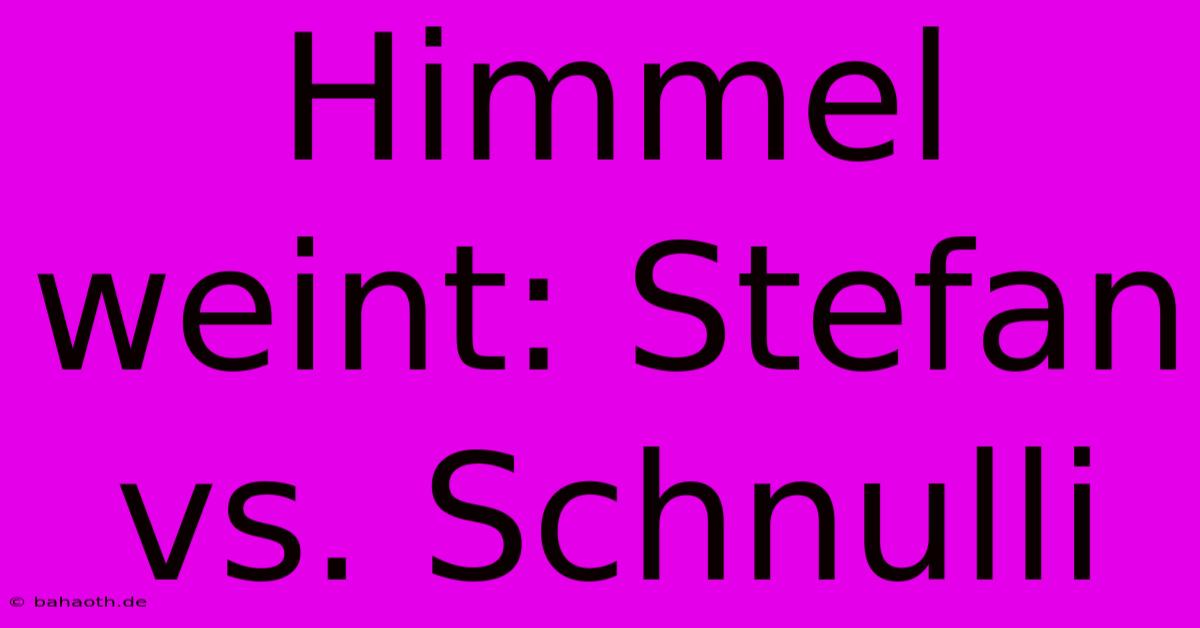 Himmel Weint: Stefan Vs. Schnulli