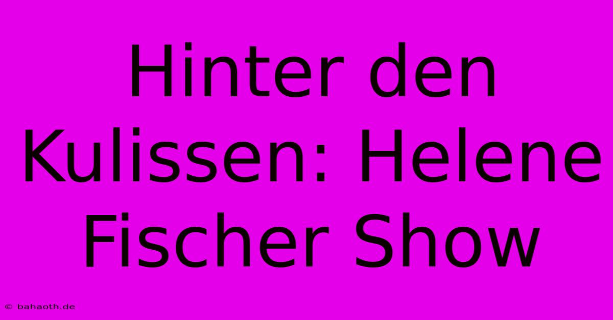 Hinter Den Kulissen: Helene Fischer Show