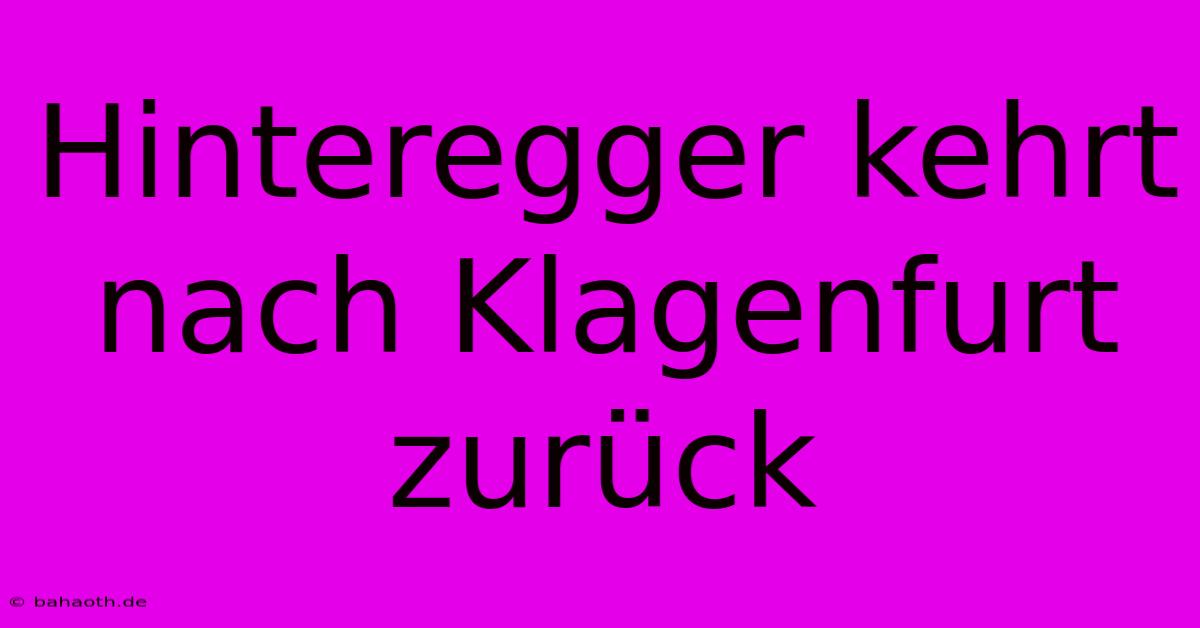 Hinteregger Kehrt Nach Klagenfurt Zurück