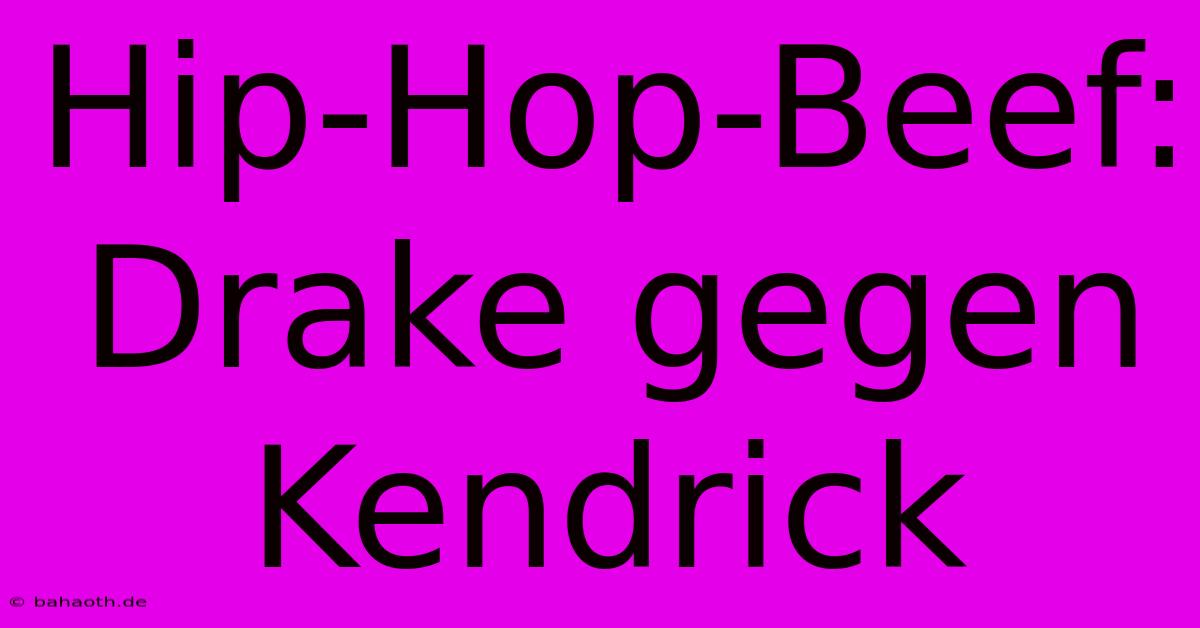 Hip-Hop-Beef: Drake Gegen Kendrick