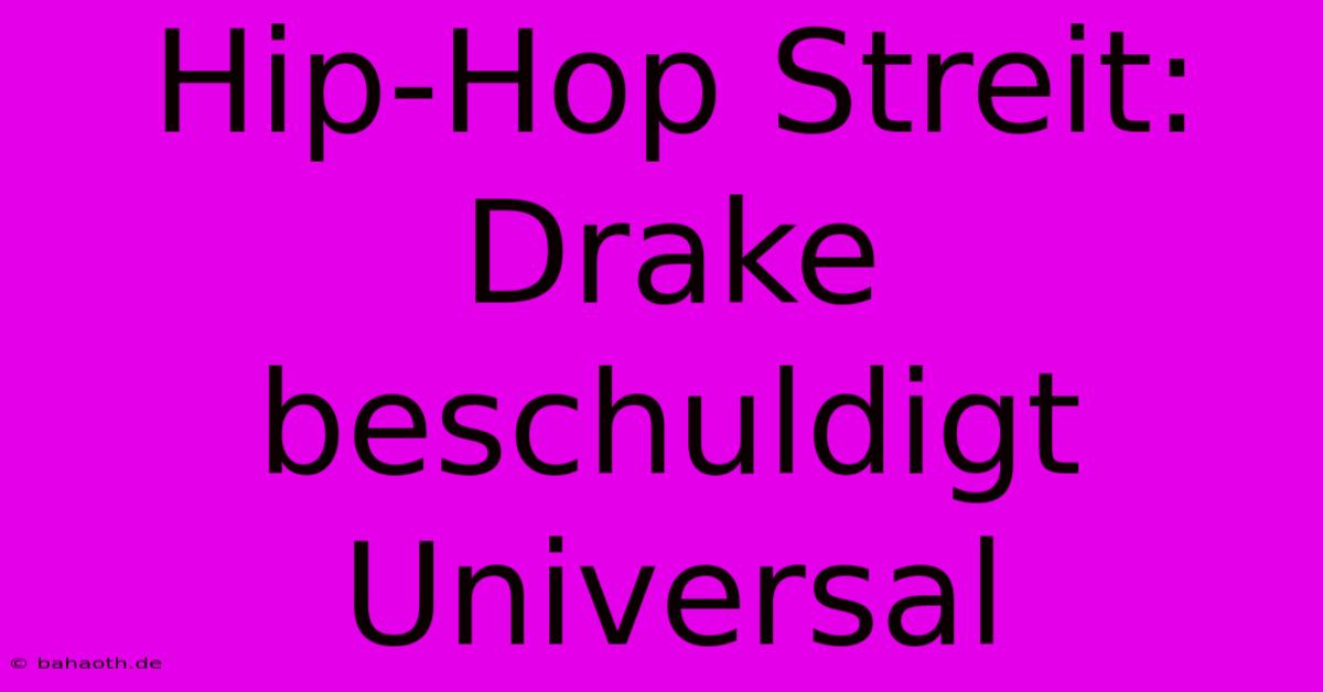 Hip-Hop Streit: Drake Beschuldigt Universal