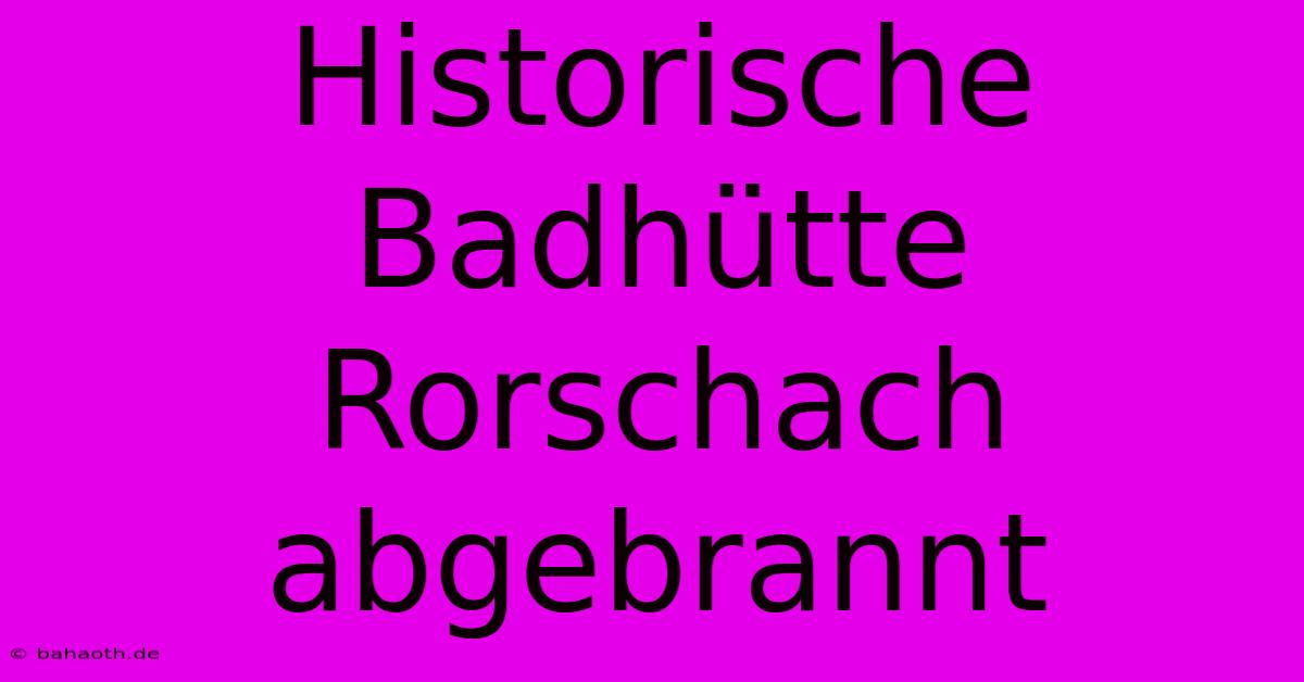 Historische Badhütte Rorschach Abgebrannt