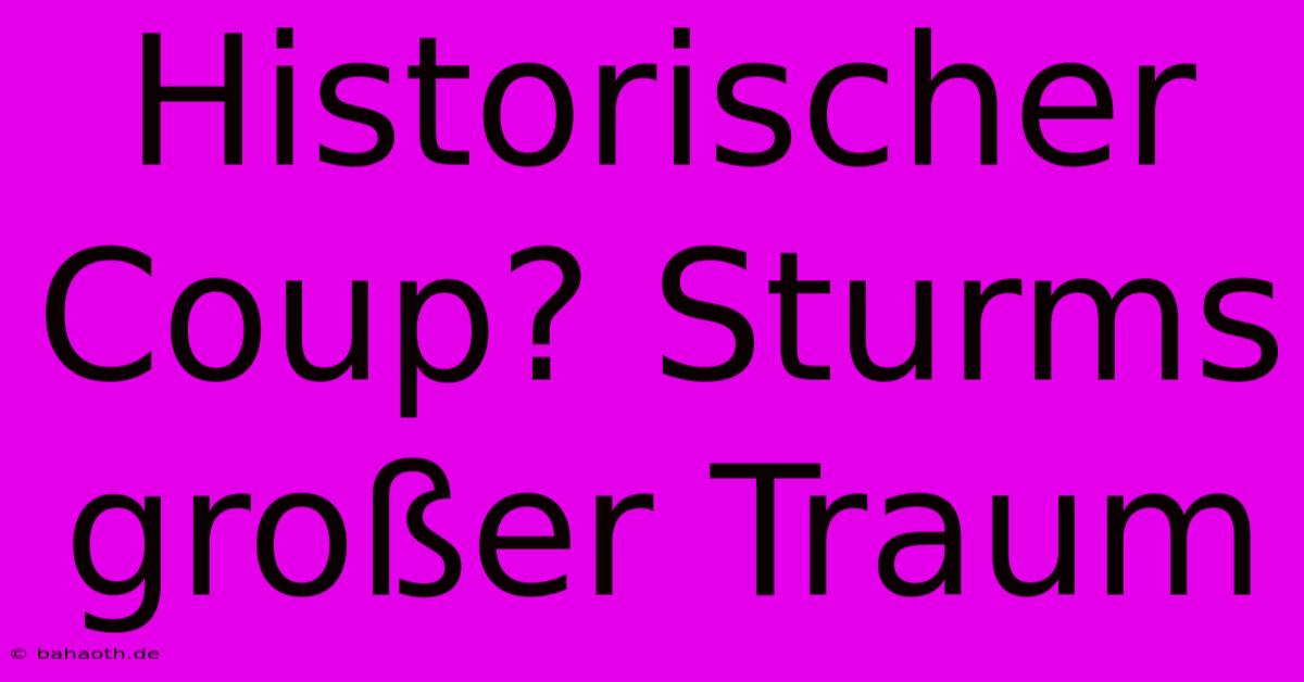 Historischer Coup? Sturms Großer Traum