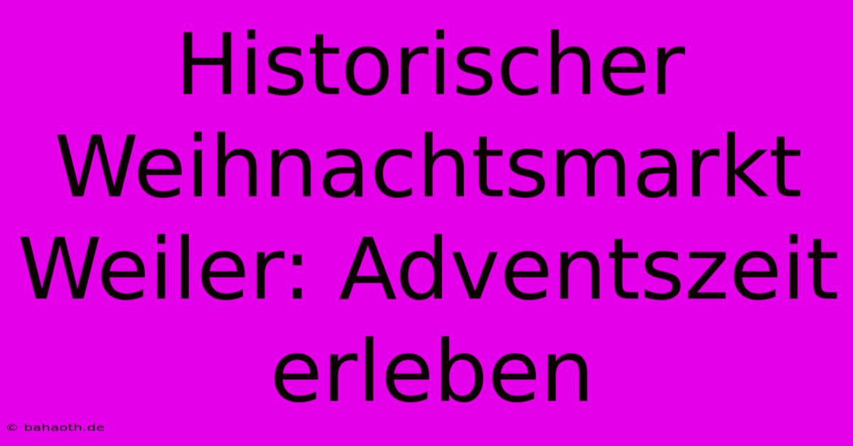 Historischer Weihnachtsmarkt Weiler: Adventszeit Erleben