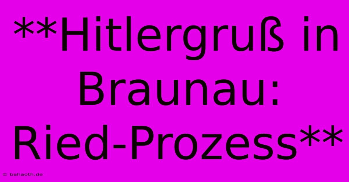 **Hitlergruß In Braunau:  Ried-Prozess**