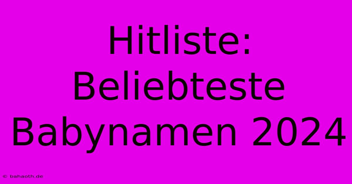 Hitliste: Beliebteste Babynamen 2024