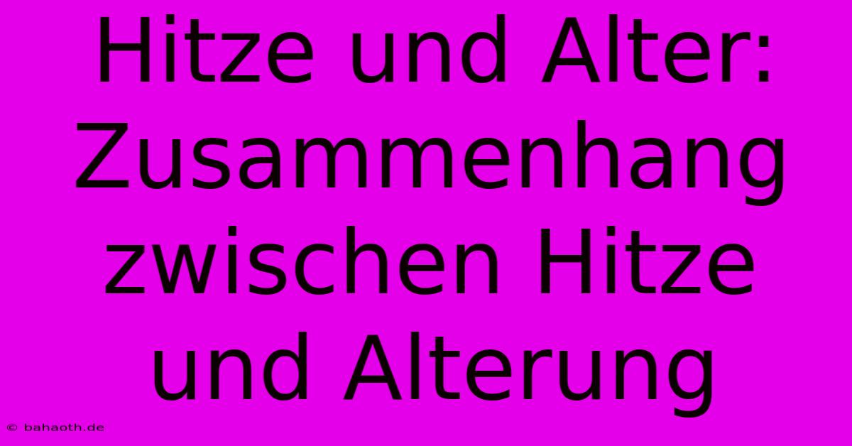 Hitze Und Alter: Zusammenhang Zwischen Hitze Und Alterung