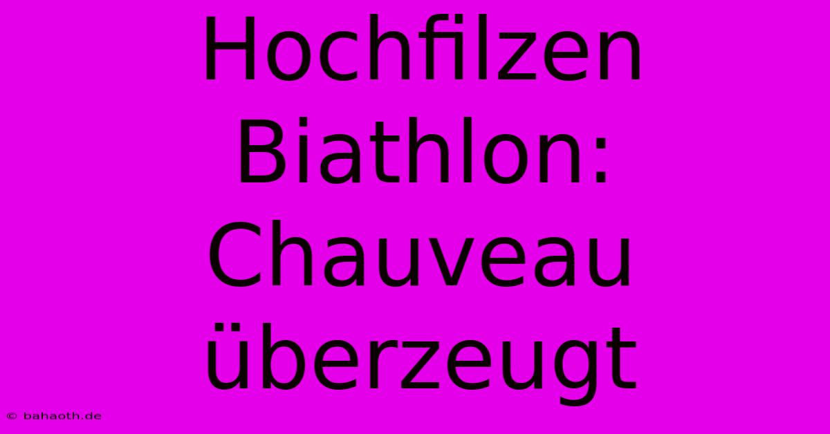 Hochfilzen Biathlon: Chauveau Überzeugt