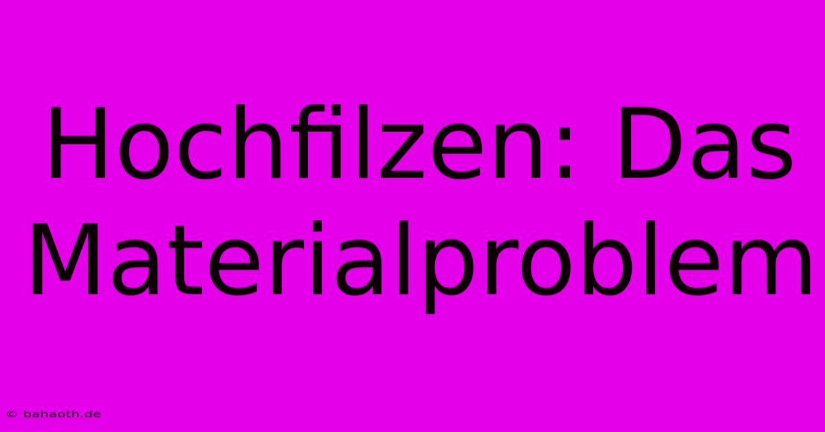 Hochfilzen: Das Materialproblem