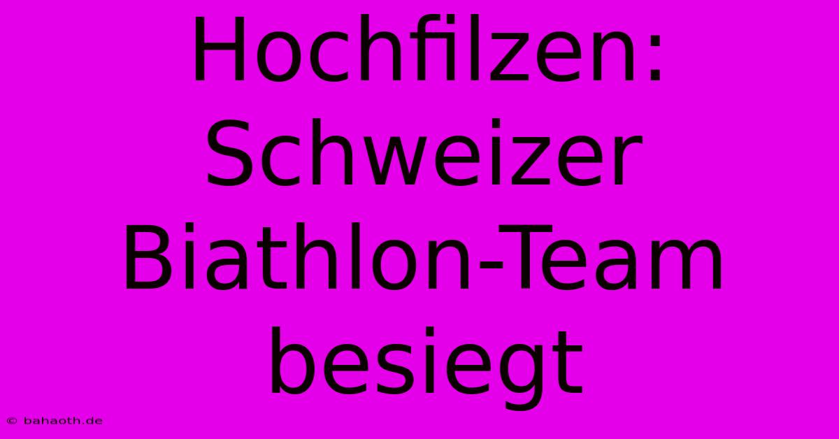 Hochfilzen:  Schweizer Biathlon-Team Besiegt