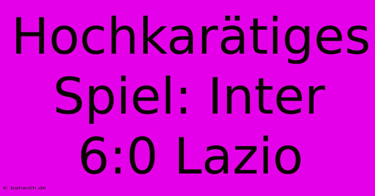 Hochkarätiges Spiel: Inter 6:0 Lazio