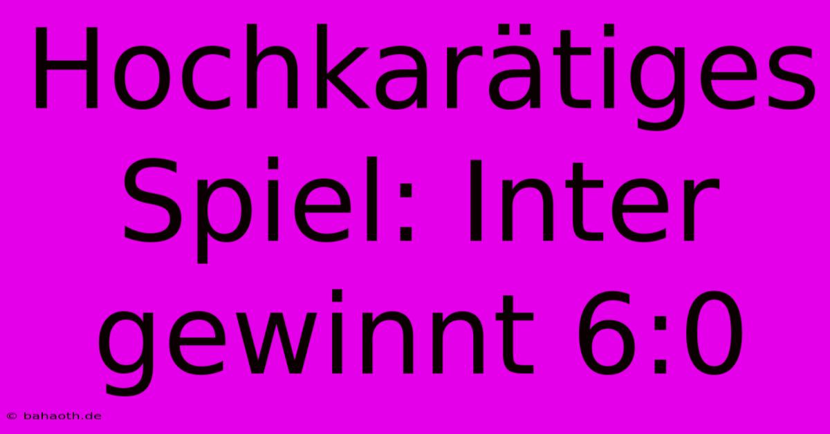 Hochkarätiges Spiel: Inter Gewinnt 6:0