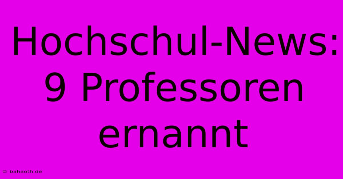 Hochschul-News: 9 Professoren Ernannt