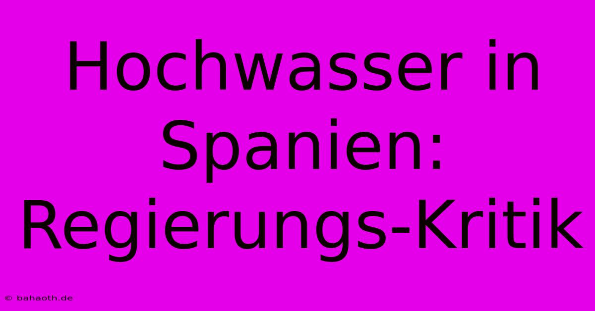 Hochwasser In Spanien:  Regierungs-Kritik