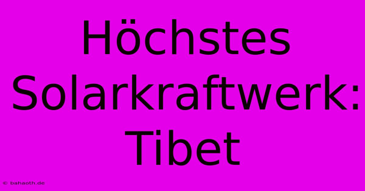 Höchstes Solarkraftwerk: Tibet