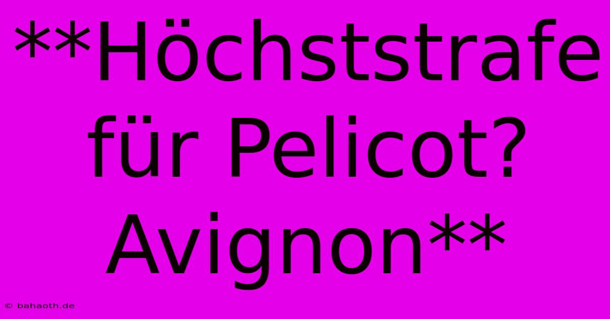 **Höchststrafe Für Pelicot? Avignon**