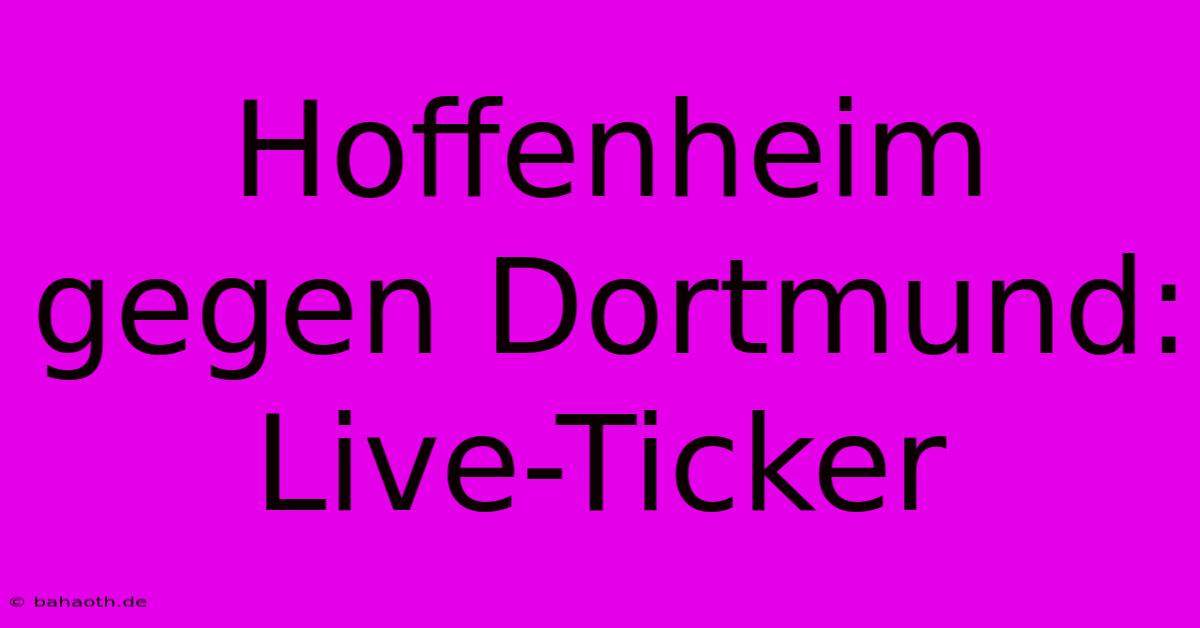 Hoffenheim Gegen Dortmund: Live-Ticker