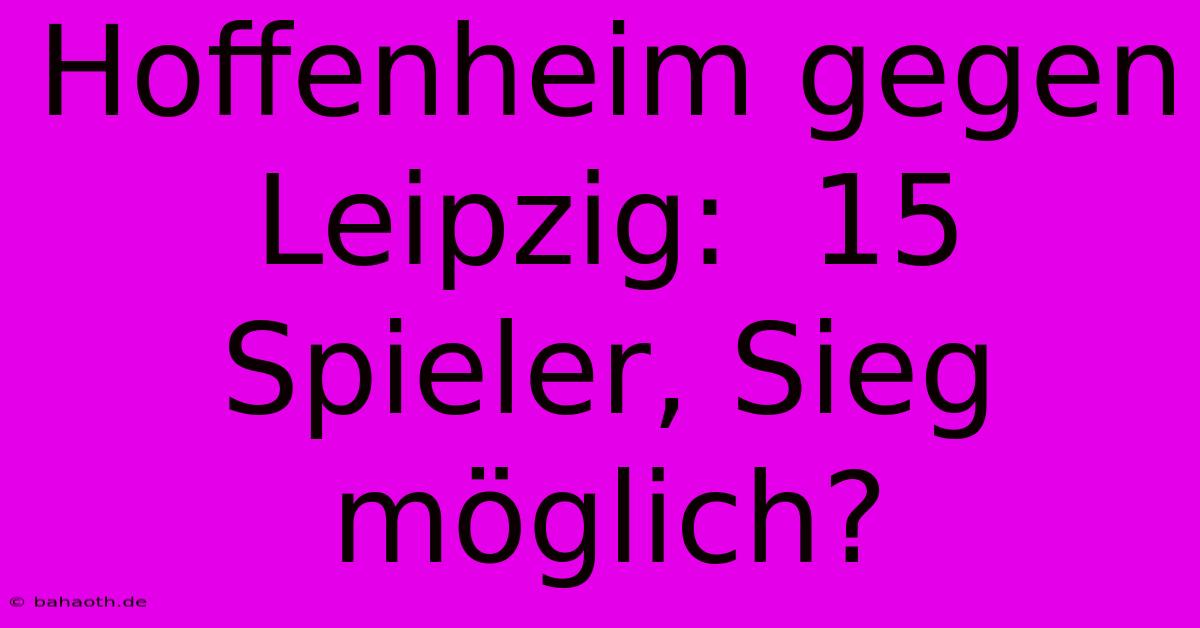 Hoffenheim Gegen Leipzig:  15 Spieler, Sieg Möglich?