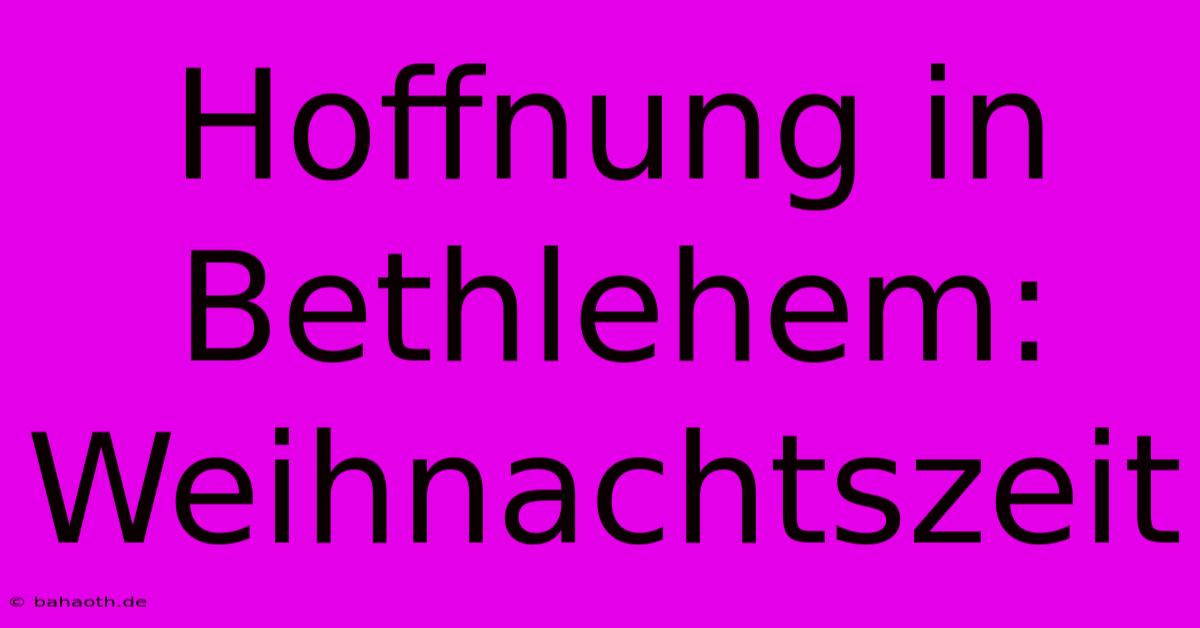 Hoffnung In Bethlehem: Weihnachtszeit